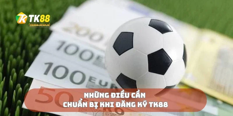 Những điều cần chuẩn bị khi đăng ký Tk88