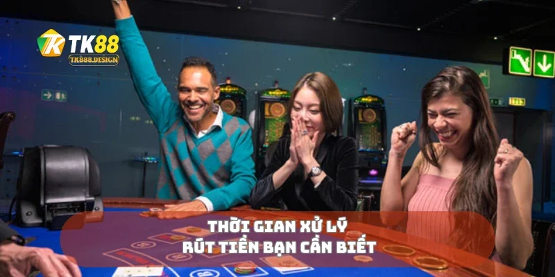 Rút Tiền TK88 3 Thời gian xử lý rút tiền bạn cần biết