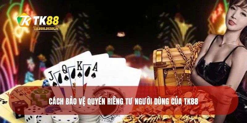 Cách bảo vệ quyền riêng tư người dùng của TK88