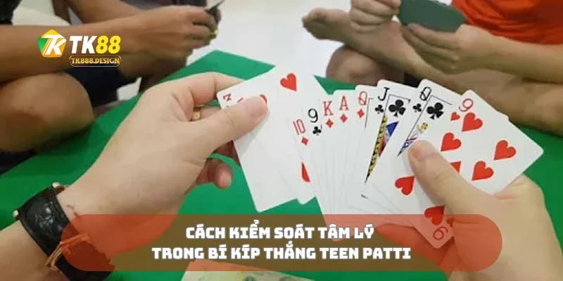 Bí Kíp Thắng Teen Patti Đọc Bài Và Ra Kèo Cực Chuẩn 3 Cách kiểm soát tâm lý trong bí kíp thắng teen patti