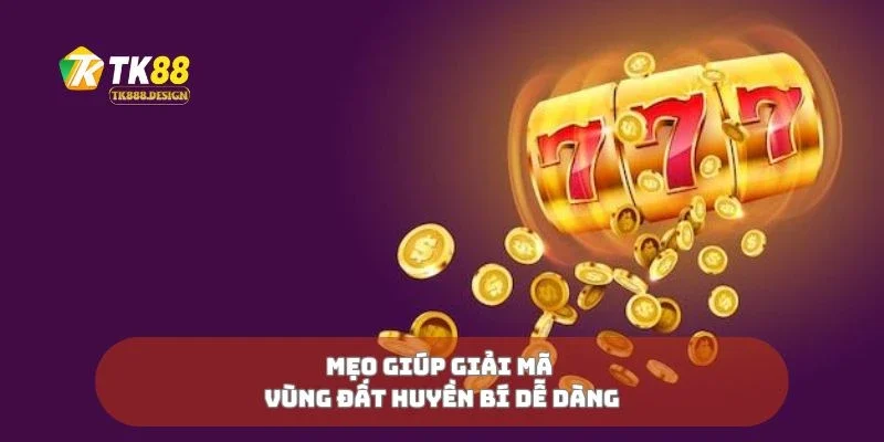 Jackpot Vùng Đất Huyền Bí Giải Mã Kho Báu Bị Lãng Quên 3 Mẹo giúp giải mã vùng đất huyền bí dễ dàng