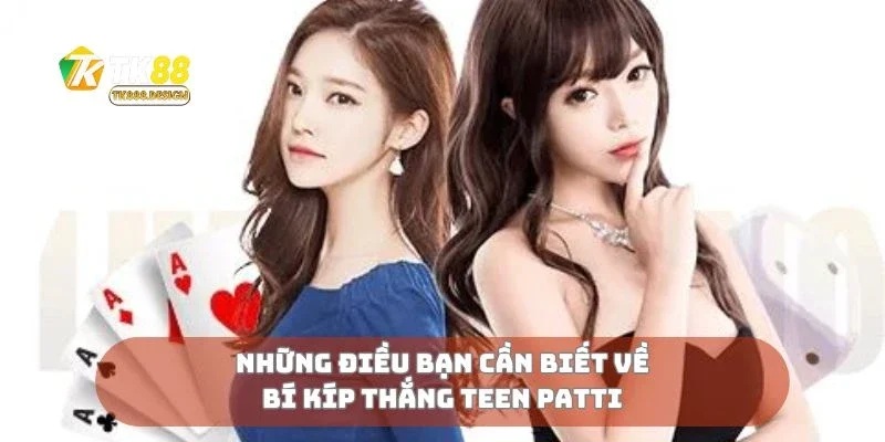 Bí Kíp Thắng Teen Patti Đọc Bài Và Ra Kèo Cực Chuẩn 1 Những điều bạn cần biết về bí kíp thắng teen patti