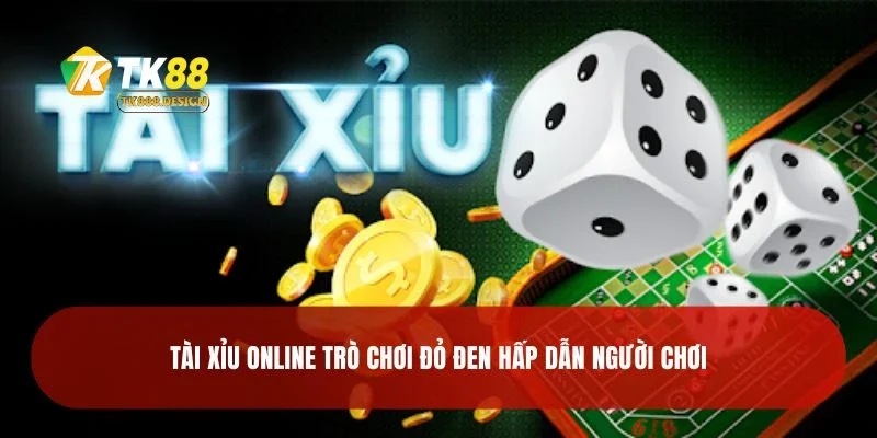 Tài Xỉu Online Trò Chơi Đỏ Đen Hấp Dẫn Người Chơi